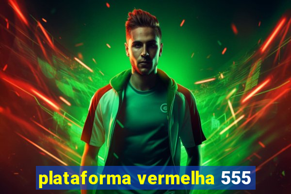 plataforma vermelha 555